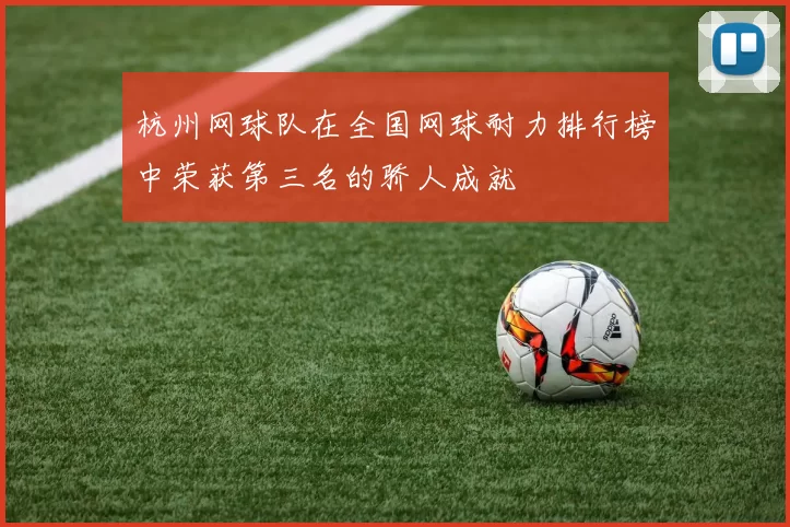 杭州网球队在全国网球耐力排行榜中荣获第三名的骄人成就