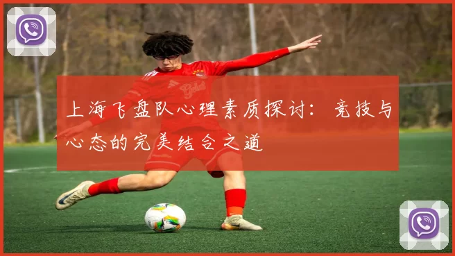 上海飞盘队心理素质探讨：竞技与心态的完美结合之道