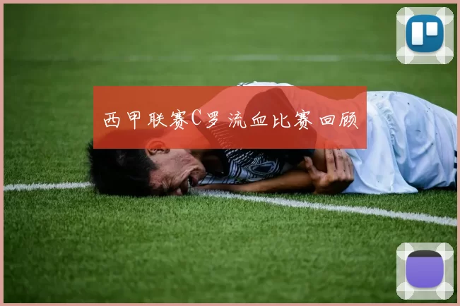 西甲联赛C罗流血比赛回顾