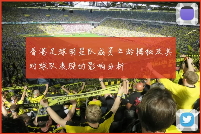 香港足球明星队成员年龄揭秘及其对球队表现的影响分析