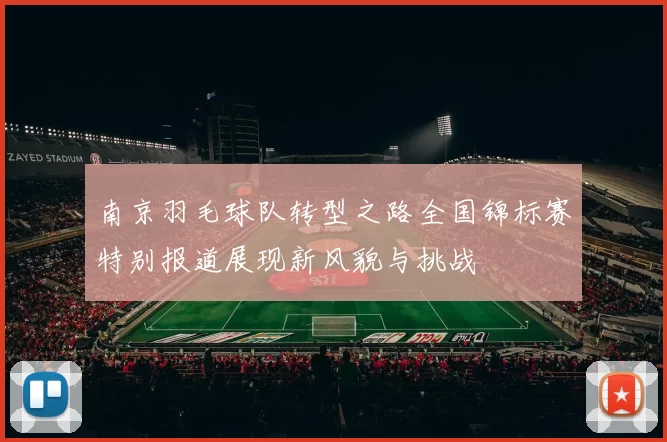 南京羽毛球队转型之路全国锦标赛特别报道展现新风貌与挑战