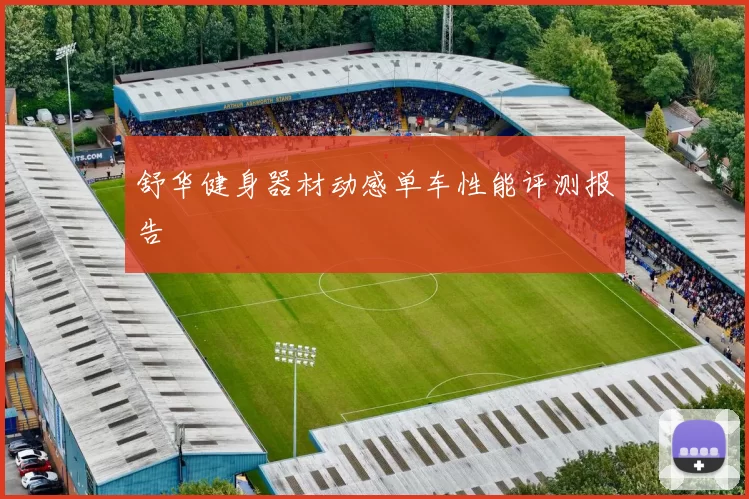 舒华健身器材动感单车性能评测报告