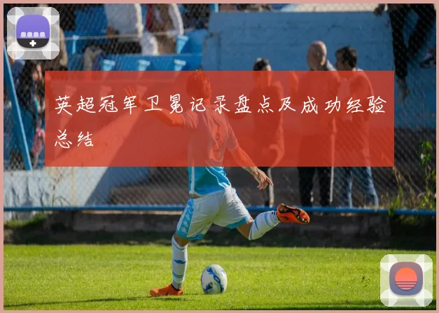 英超冠军卫冕记录盘点及成功经验总结